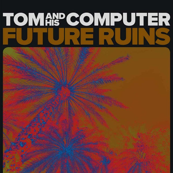 TOM AND HIS COMPUTER - Future Ruins ((Vinyl))