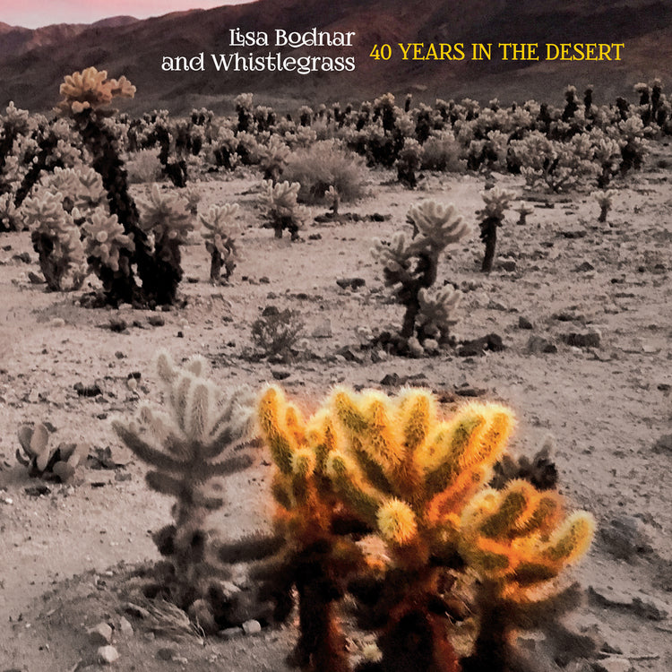 Lisa Bodnar and Whistlegrass - 40 Years in the Desert (())