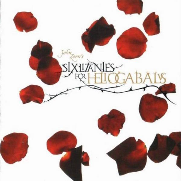 John Zorn - Six Litanies For Heliogabalus ((CD))