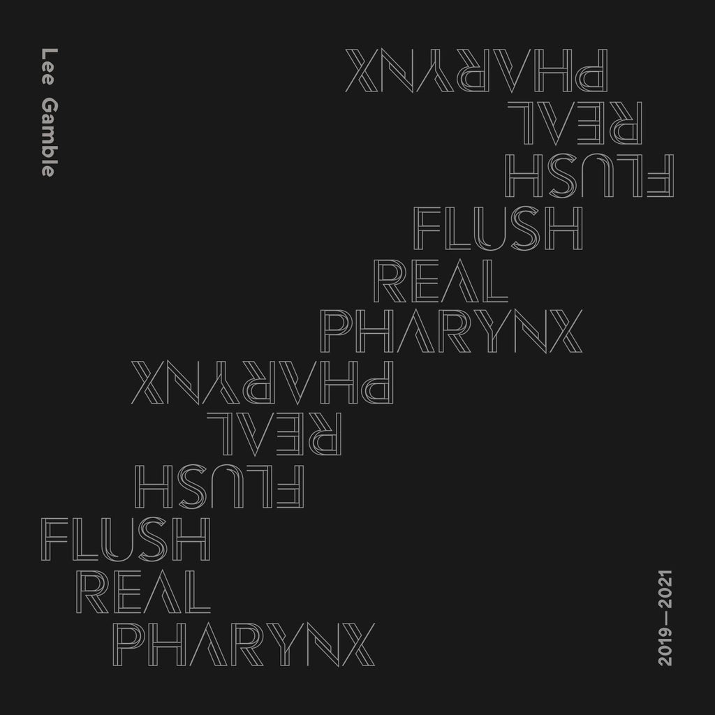 Lee Gamble - Flush Real Pharynx 2019 - 2021 ((CD))