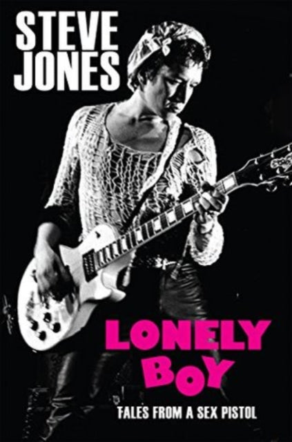 Steve Jones - Lonely Boy: Tales From A Sex Pistol By Steve Jones (Paperback Book) ((Book))