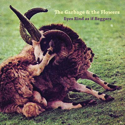 The Garbage & the Flowers - Eyes Rind As If Beggars ((CD))