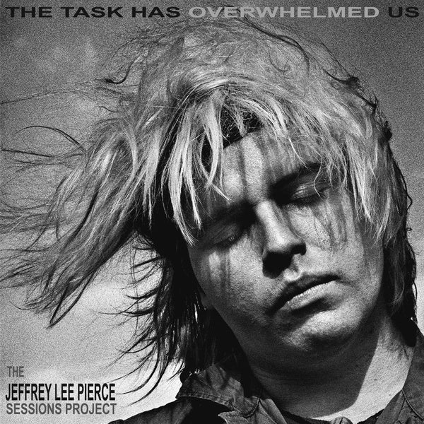 THE JEFFREY LEE PIERCE SESSIONS PROJECT - The Task Has Overwhelmed Us ((Vinyl))